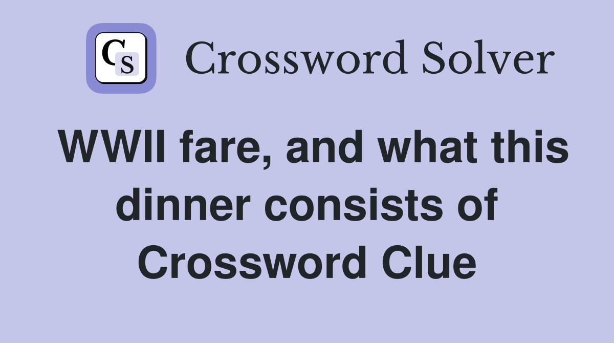 WWII fare, and what this dinner consists of Crossword Clue
