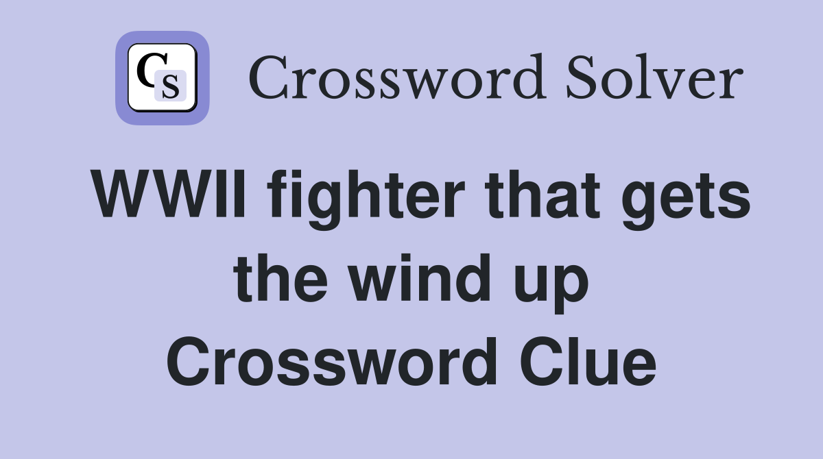 WWII fighter that gets the wind up Crossword Clue