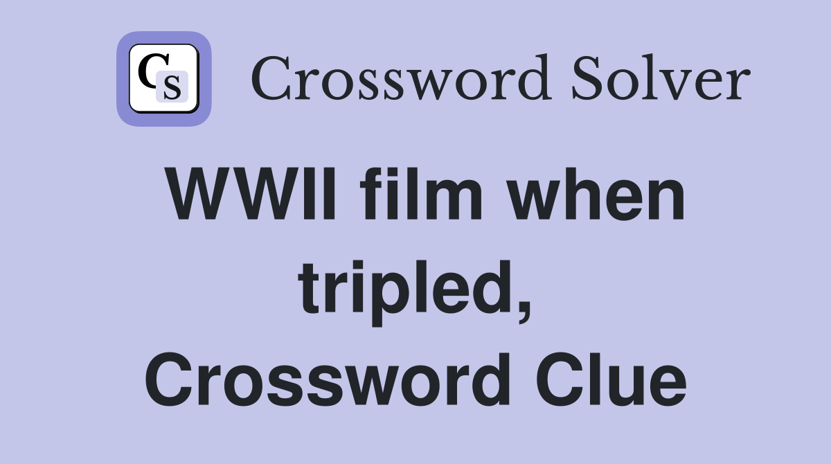 WWII film when tripled, Crossword Clue