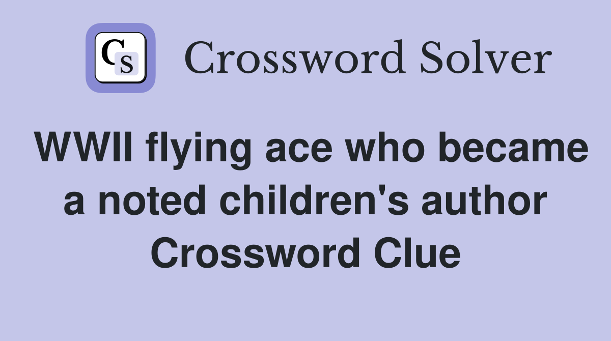 WWII flying ace who became a noted children's author Crossword Clue