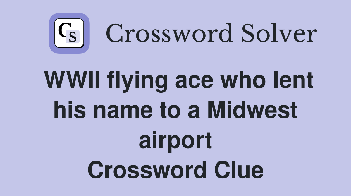 WWII flying ace who lent his name to a Midwest airport Crossword Clue