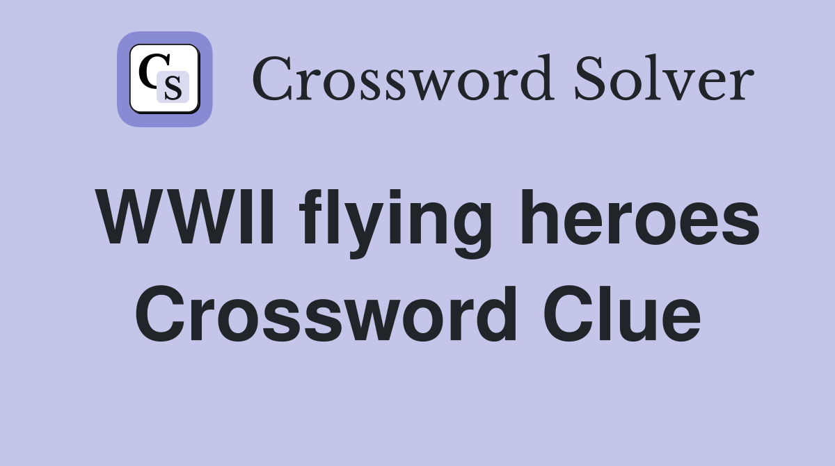 WWII flying heroes Crossword Clue
