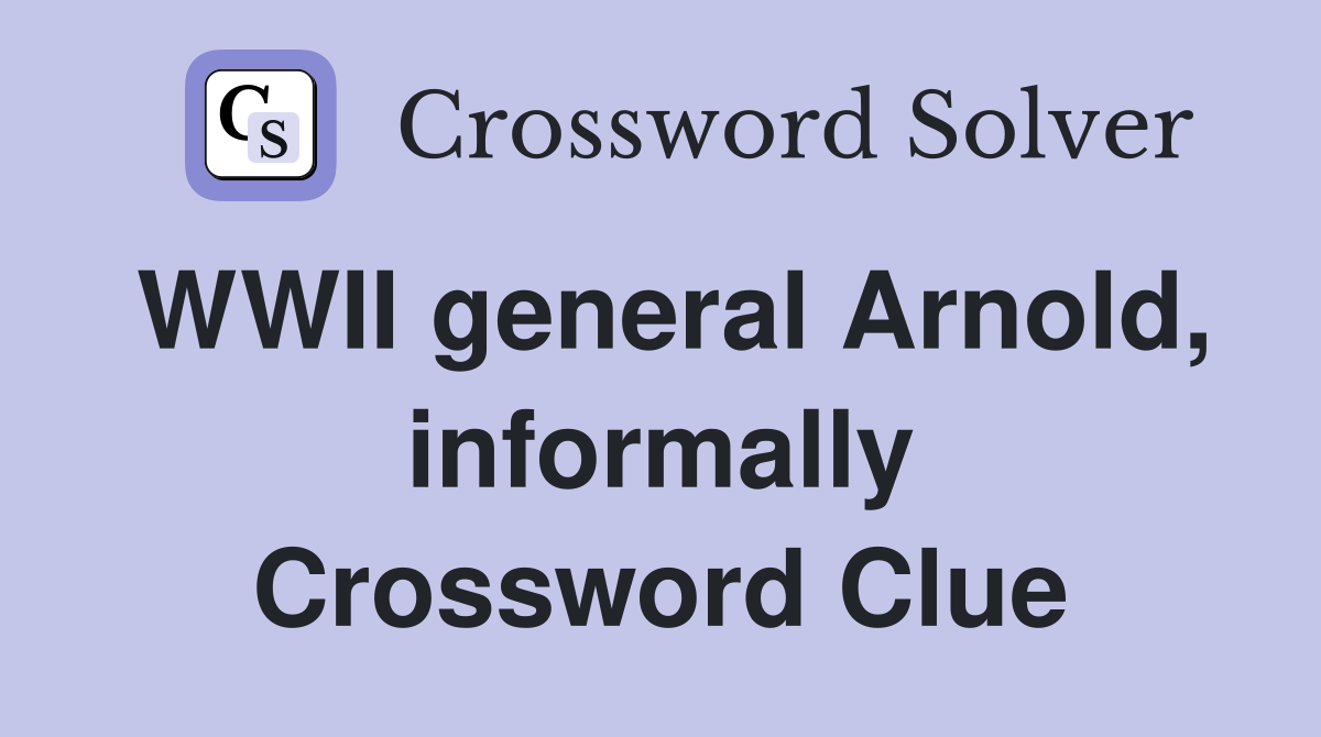 WWII general Arnold, informally Crossword Clue