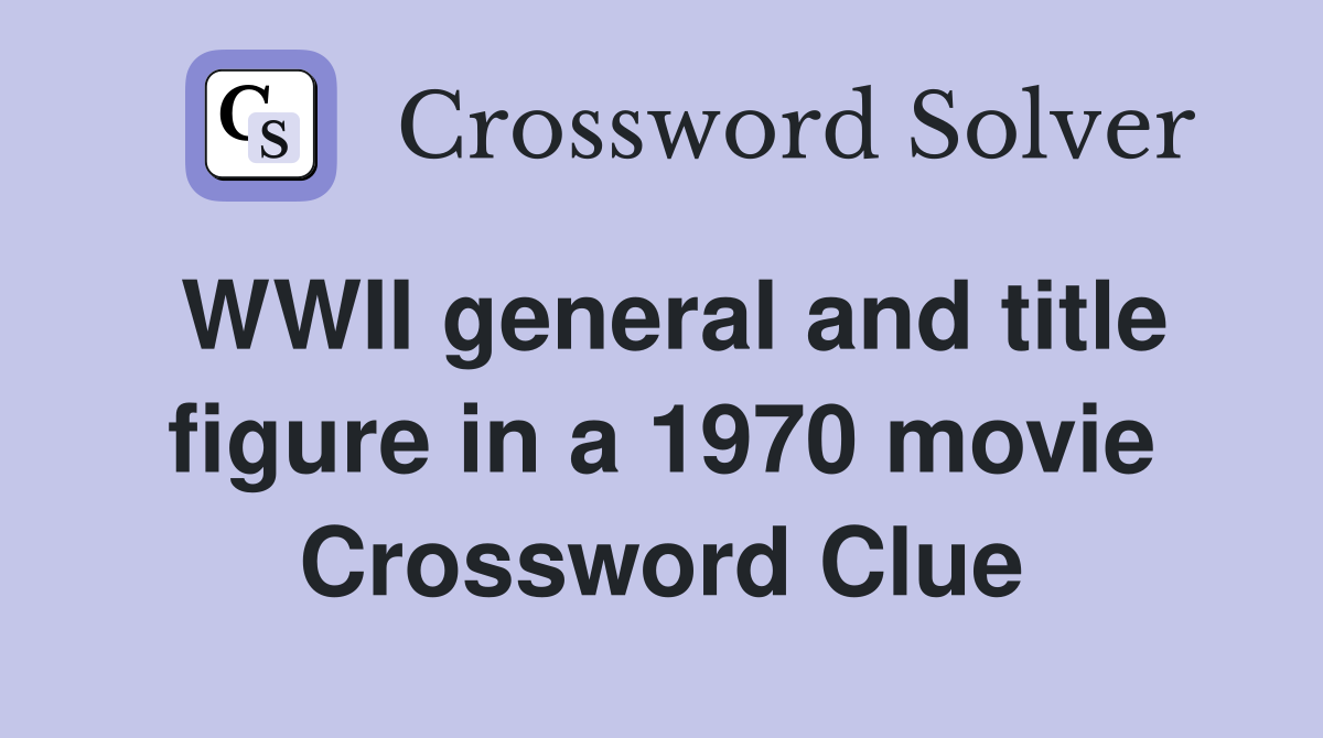 WWII general and title figure in a 1970 movie Crossword Clue