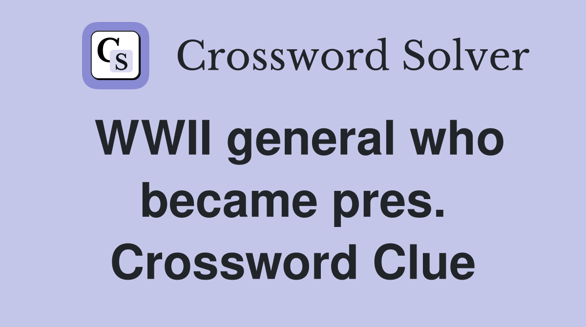 WWII general who became pres. Crossword Clue