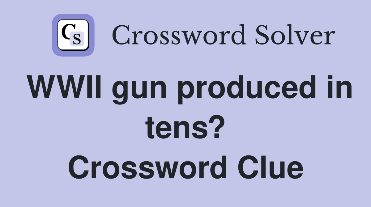 WWII gun produced in tens? Crossword Clue