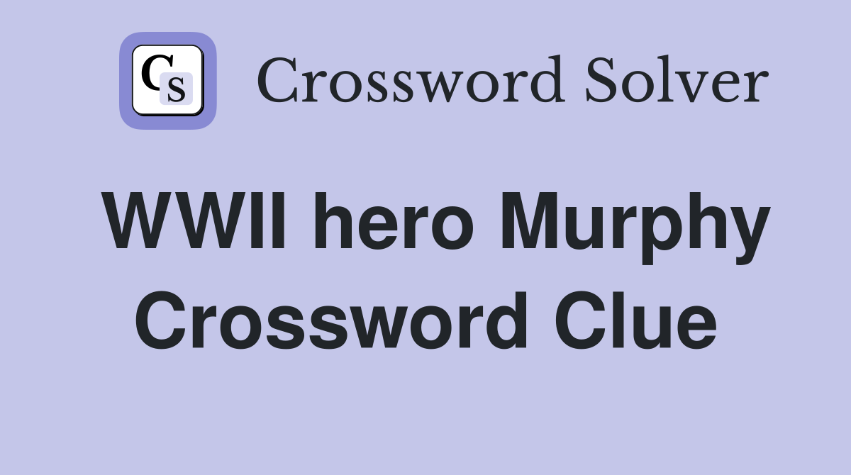 WWII hero Murphy Crossword Clue
