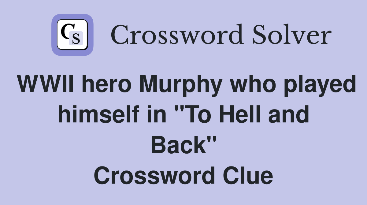 WWII hero Murphy who played himself in "To Hell and Back" Crossword Clue