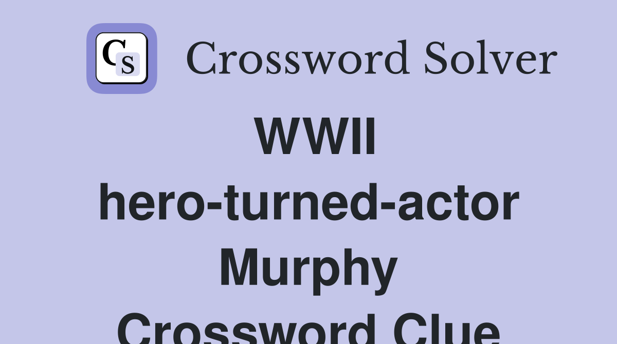 WWII hero-turned-actor Murphy Crossword Clue