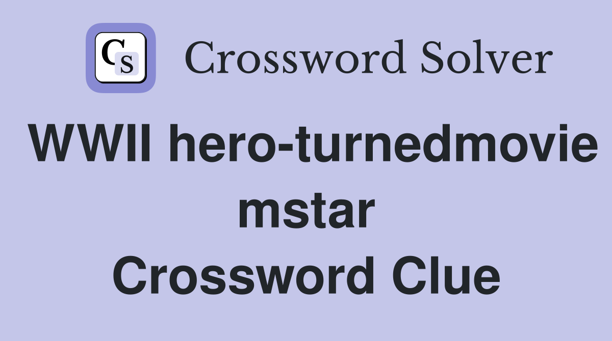 WWII hero-turnedmovie mstar Crossword Clue