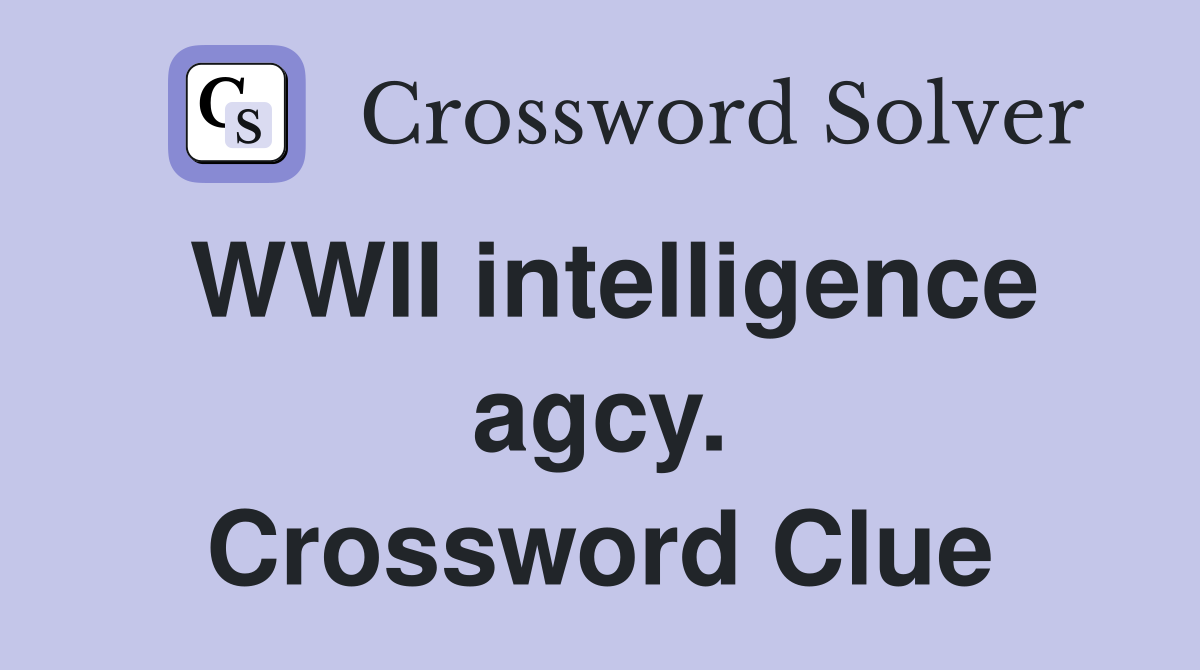 WWII intelligence agcy. Crossword Clue