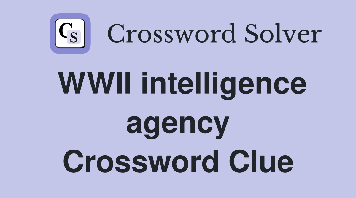 WWII intelligence agency Crossword Clue