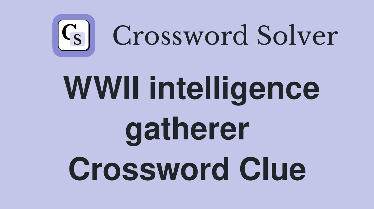 WWII intelligence gatherer Crossword Clue