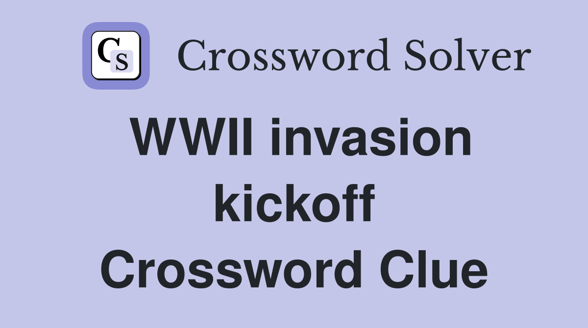 WWII invasion kickoff Crossword Clue