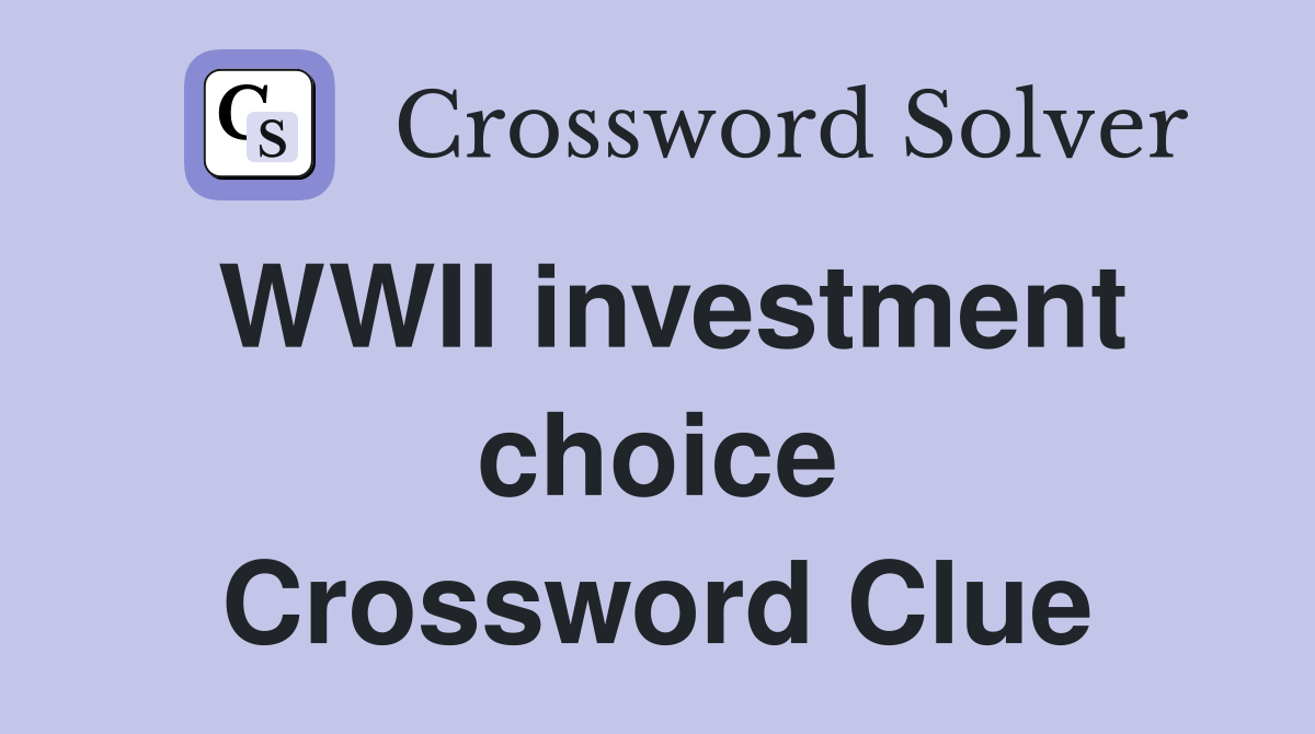 WWII investment choice Crossword Clue