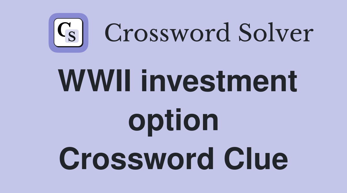 WWII investment option Crossword Clue