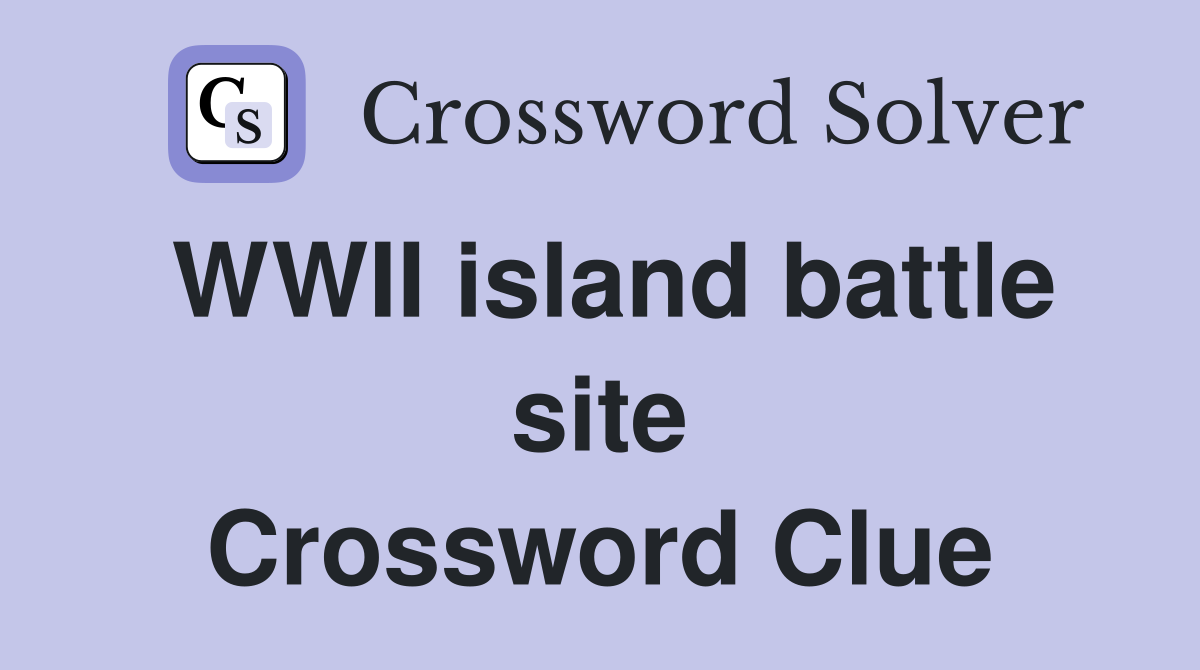 WWII island battle site Crossword Clue