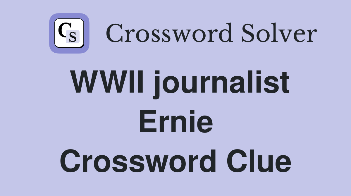 WWII journalist Ernie Crossword Clue