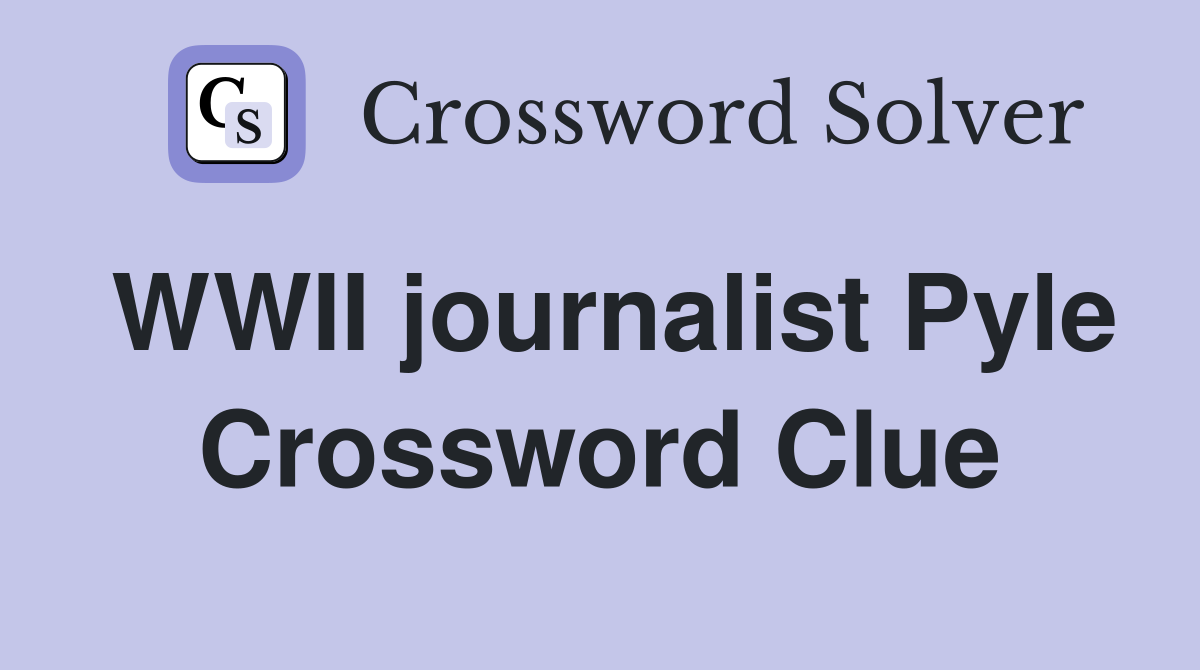 WWII journalist Pyle Crossword Clue