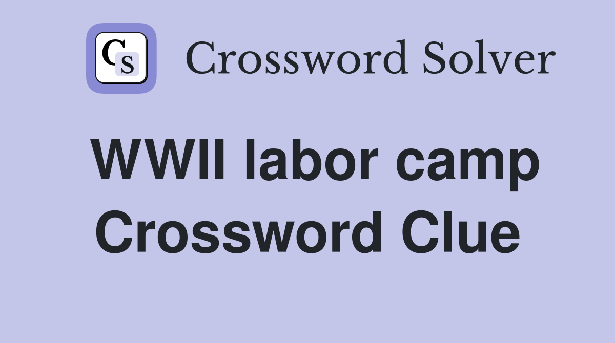 WWII labor camp Crossword Clue
