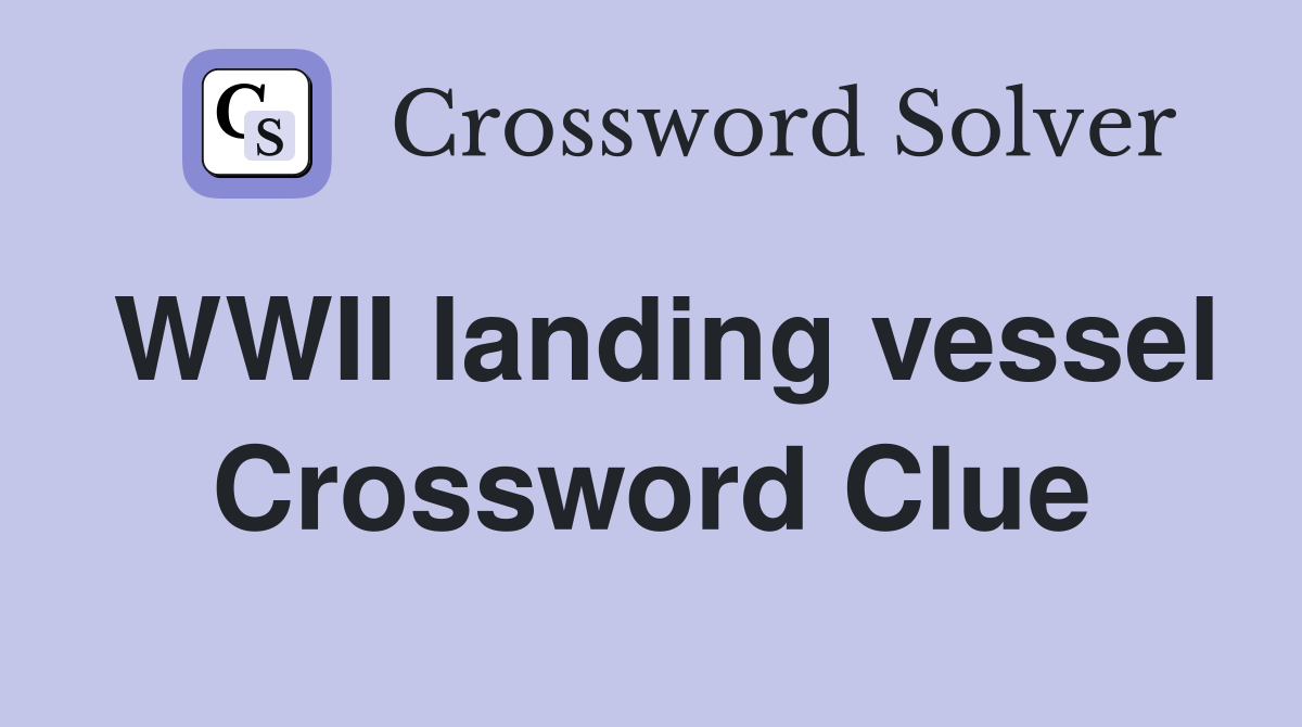 WWII landing vessel Crossword Clue