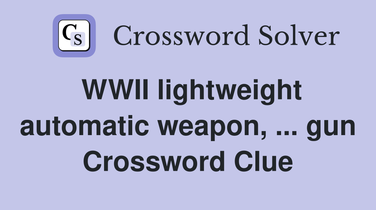 WWII lightweight automatic weapon, ... gun Crossword Clue