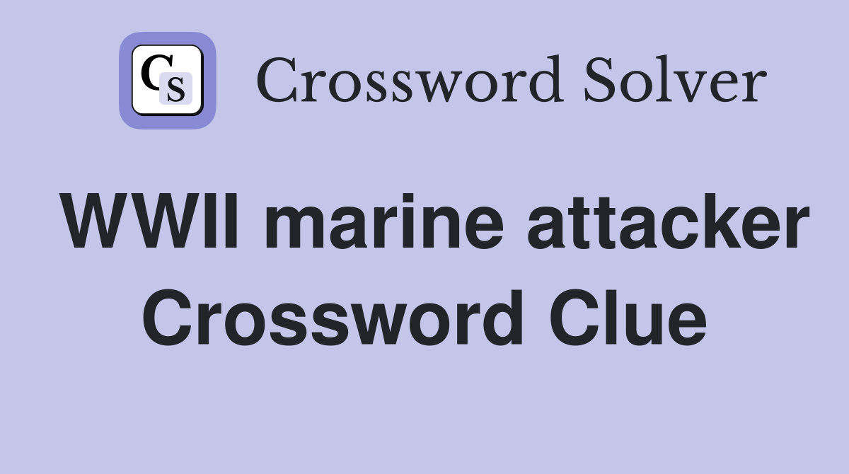 WWII marine attacker Crossword Clue