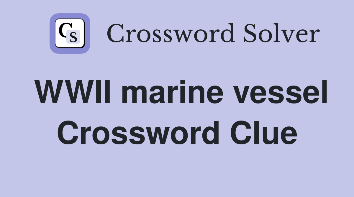 WWII marine vessel Crossword Clue