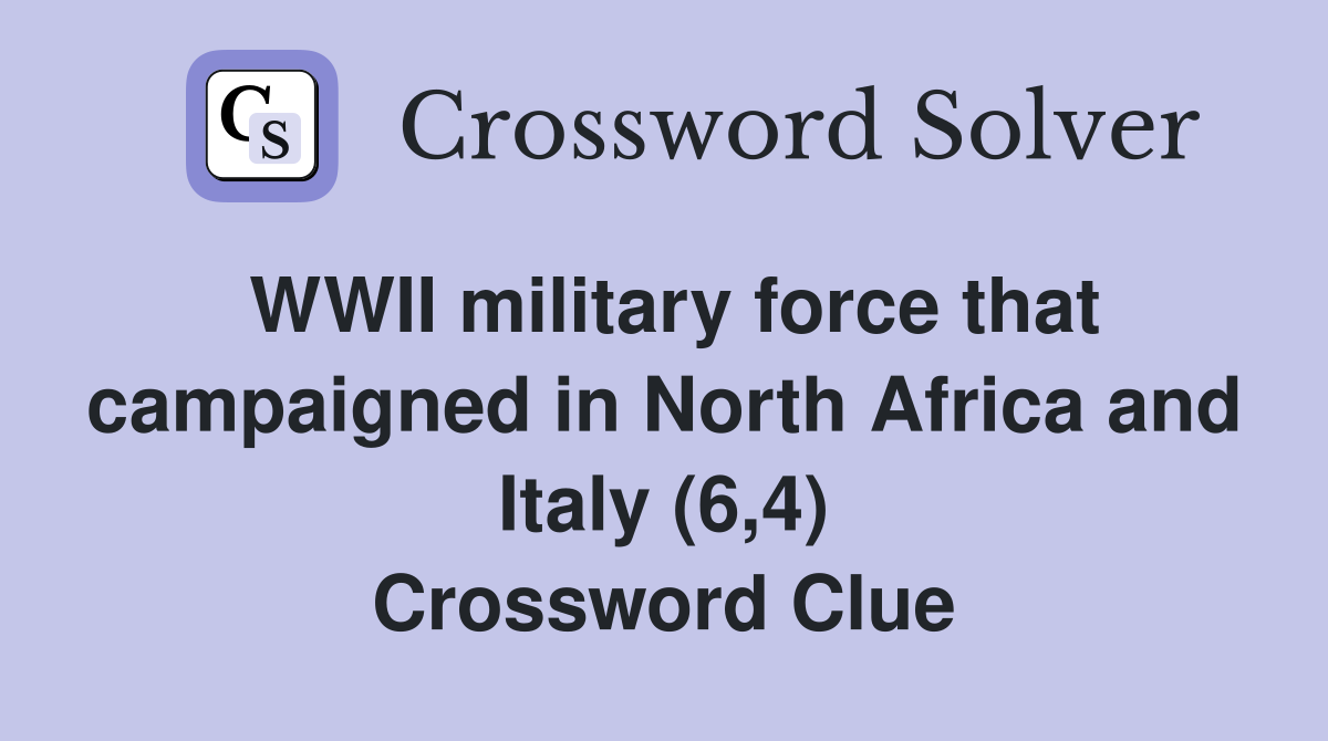 WWII military force that campaigned in North Africa and Italy (6,4) Crossword Clue
