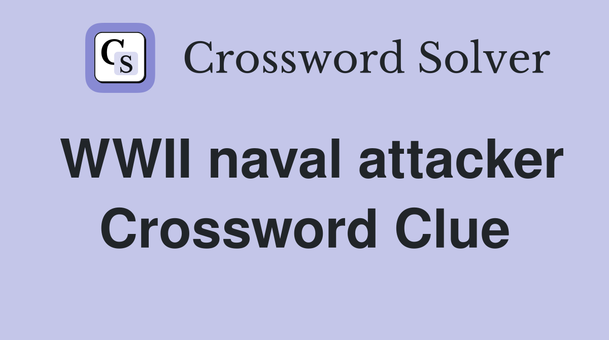 WWII naval attacker Crossword Clue