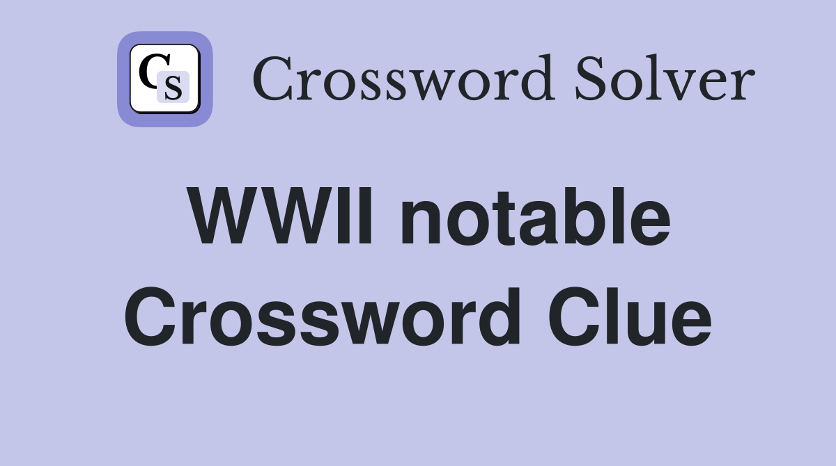 WWII notable Crossword Clue