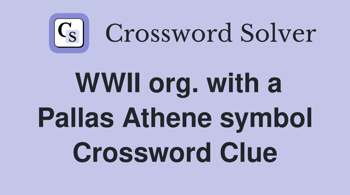 WWII org. with a Pallas Athene symbol Crossword Clue
