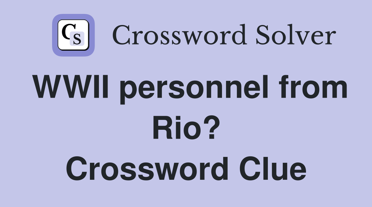 WWII personnel from Rio? Crossword Clue