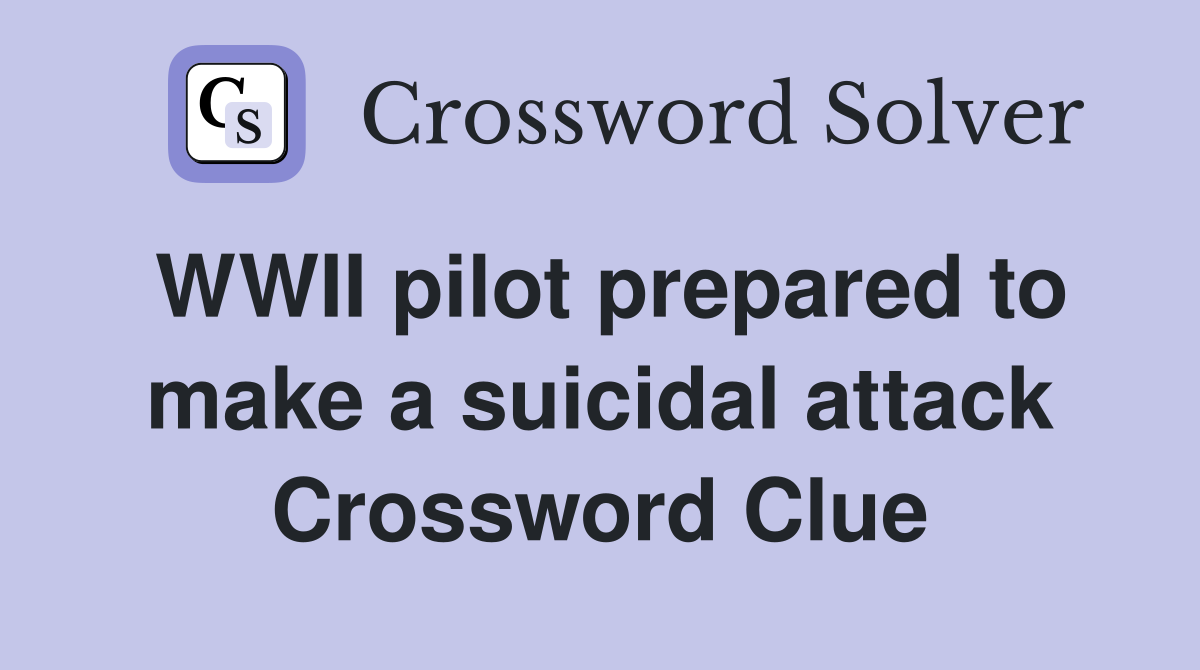 WWII pilot prepared to make a suicidal attack Crossword Clue