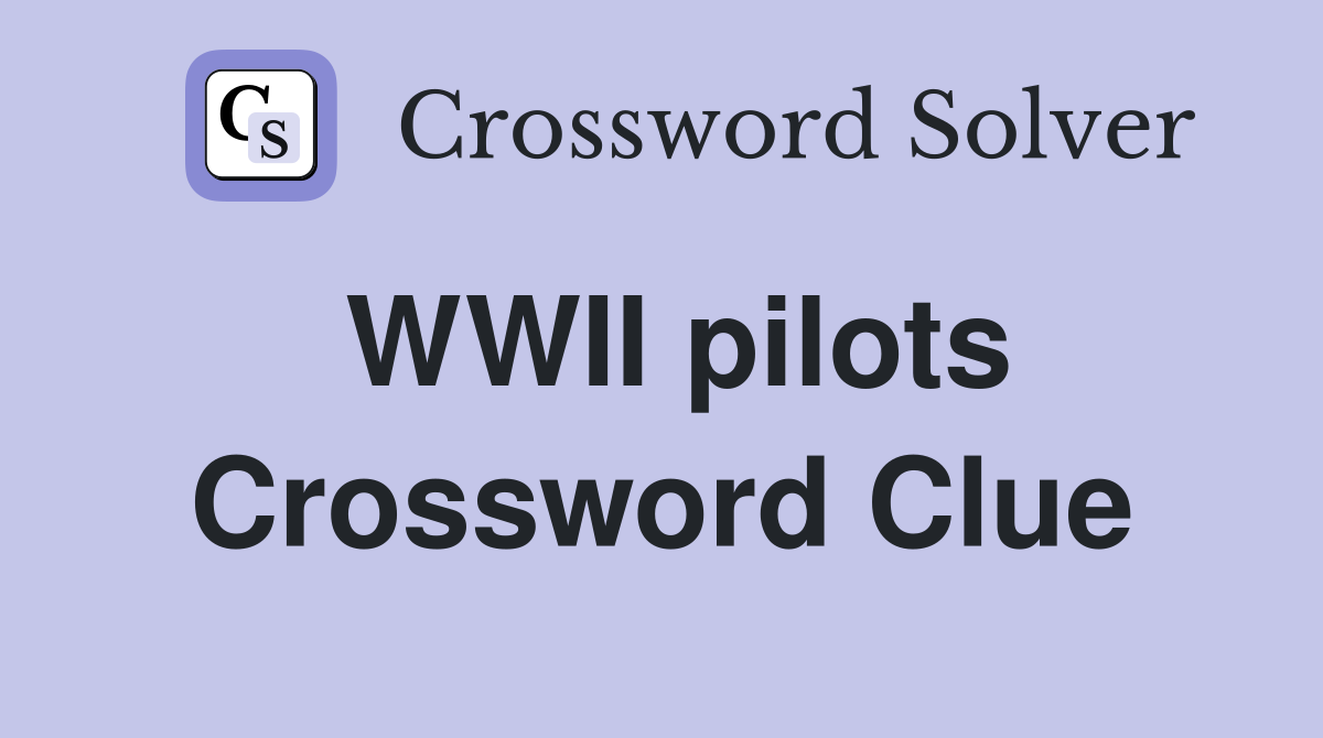 WWII pilots Crossword Clue