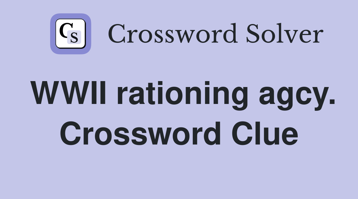 WWII rationing agcy. Crossword Clue