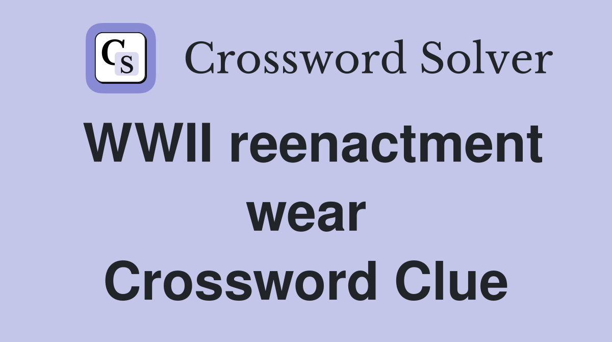 WWII reenactment wear Crossword Clue