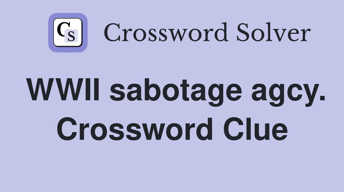 WWII sabotage agcy. Crossword Clue