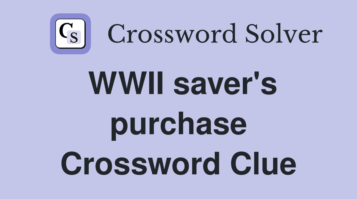 WWII saver's purchase Crossword Clue