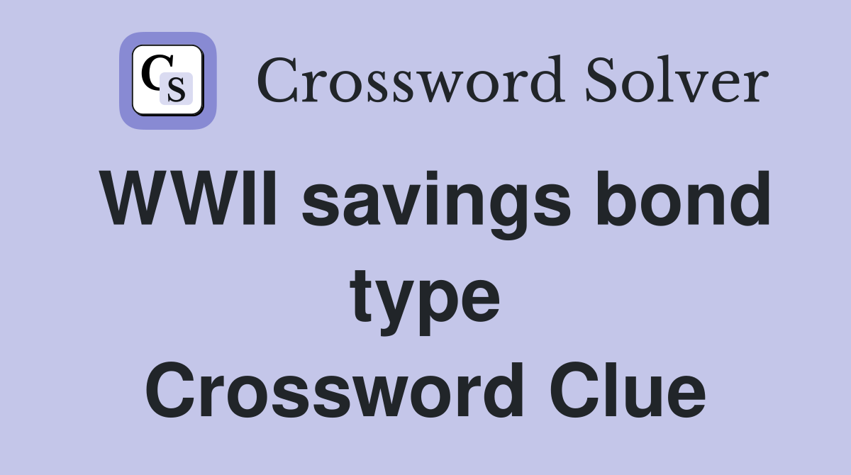 WWII savings bond type Crossword Clue