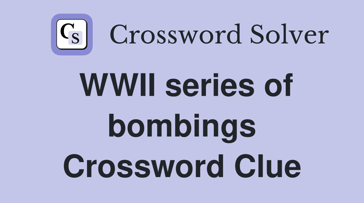 WWII series of bombings Crossword Clue