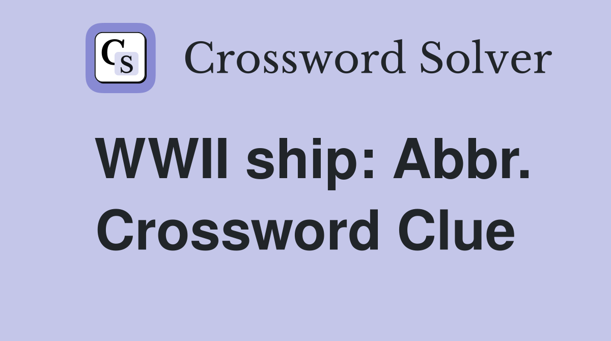 WWII ship: Abbr. Crossword Clue
