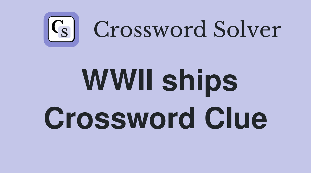 WWII ships Crossword Clue