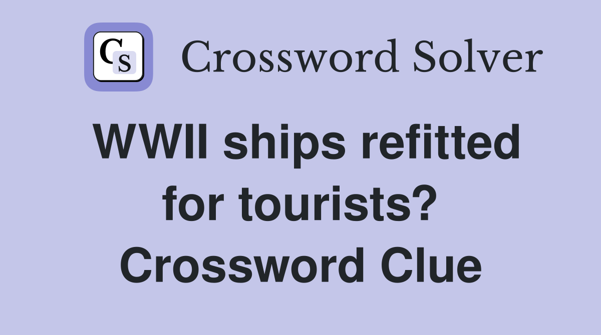 WWII ships refitted for tourists? Crossword Clue
