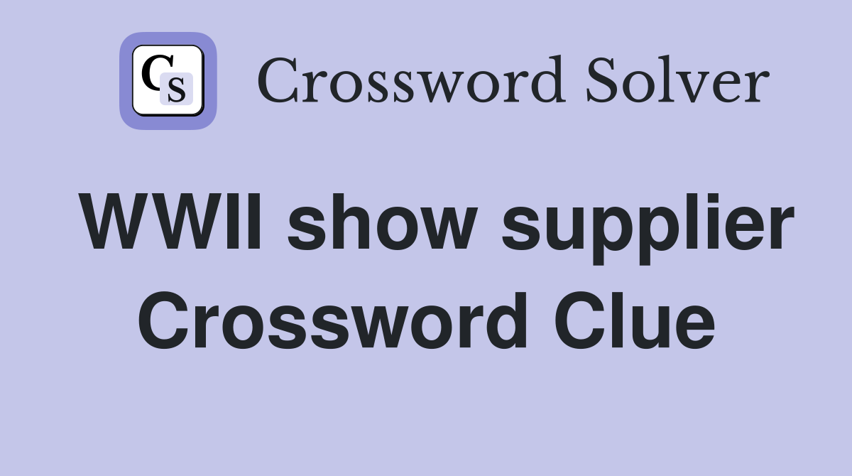 WWII show supplier Crossword Clue