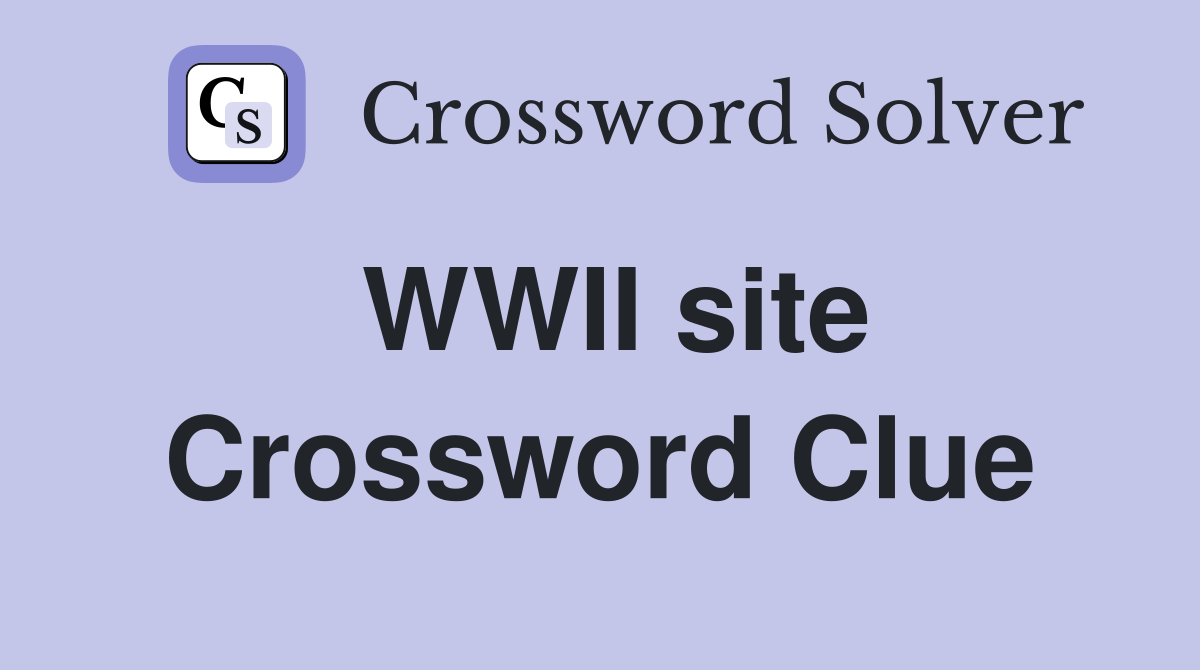 WWII site Crossword Clue