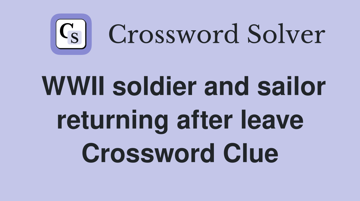 WWII soldier and sailor returning after leave Crossword Clue