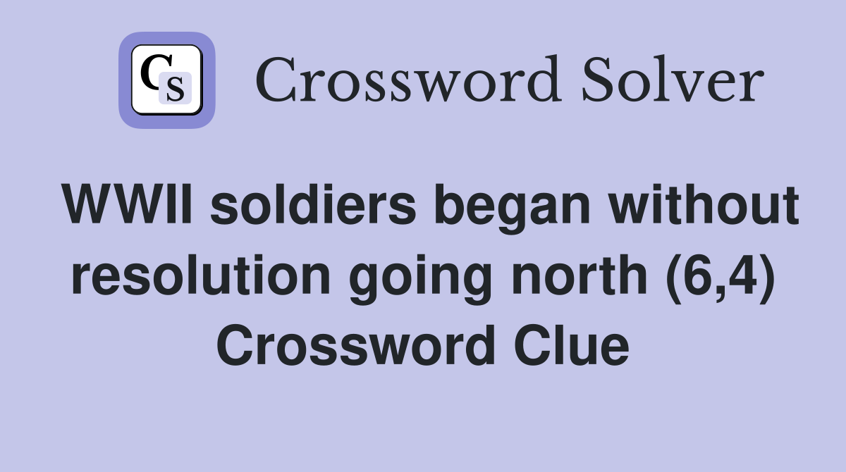 WWII soldiers began without resolution going north (6,4) Crossword Clue