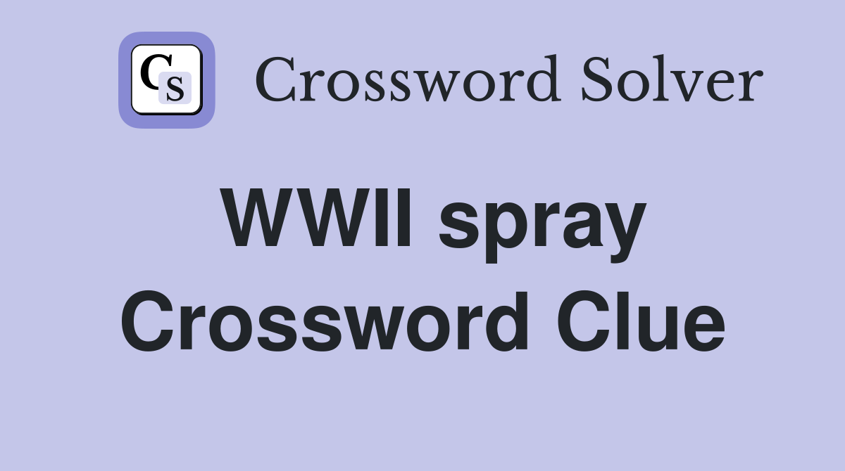 WWII spray Crossword Clue