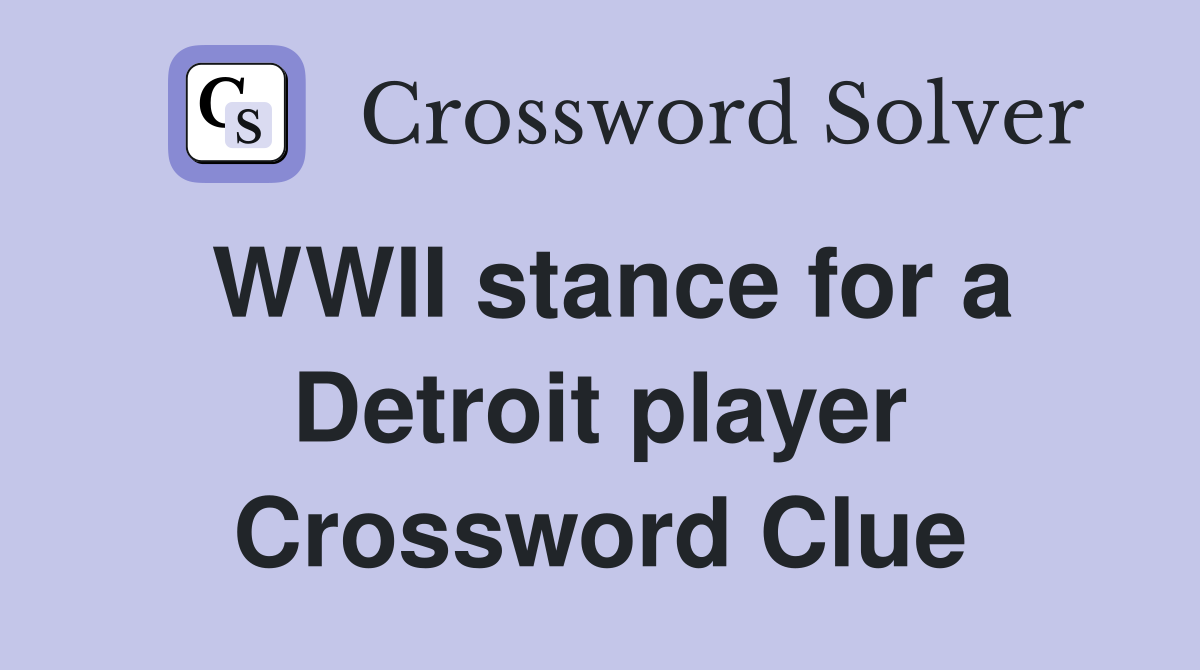WWII stance for a Detroit player Crossword Clue